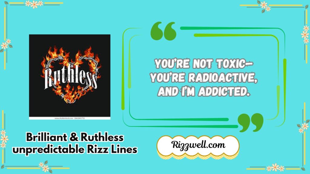 Brilliant & Ruthless unpredictable Rizz Lines