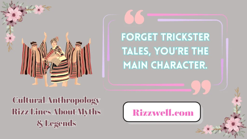 Cultural Anthropology Rizz Lines About Myths & Legends